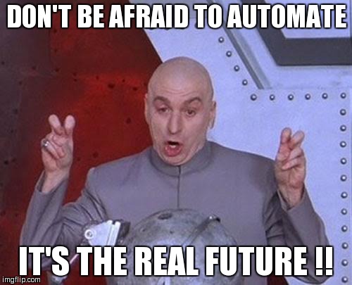 Dr Evil Laser | DON'T BE AFRAID TO AUTOMATE; IT'S THE REAL FUTURE !! | image tagged in memes,dr evil laser | made w/ Imgflip meme maker