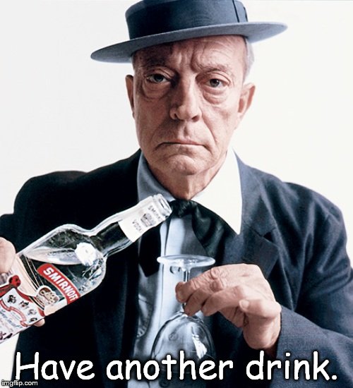Buster vodka ad | Have another drink. | image tagged in buster vodka ad | made w/ Imgflip meme maker