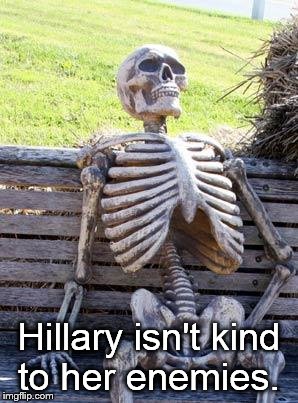 Waiting Skeleton Meme | Hillary isn't kind to her enemies. | image tagged in memes,waiting skeleton | made w/ Imgflip meme maker