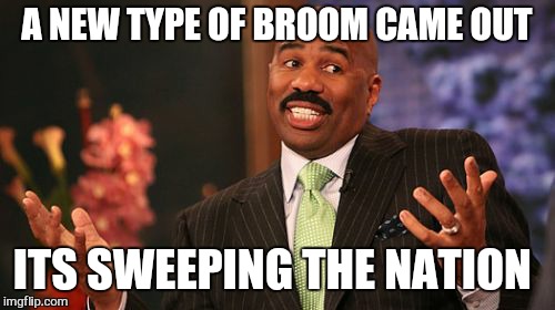 A NEW TYPE OF BROOM CAME OUT; ITS SWEEPING THE NATION | image tagged in memes,steve harvey | made w/ Imgflip meme maker