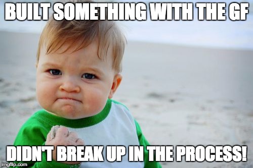Success Kid Original Meme | BUILT SOMETHING WITH THE GF; DIDN'T BREAK UP IN THE PROCESS! | image tagged in memes,success kid original | made w/ Imgflip meme maker