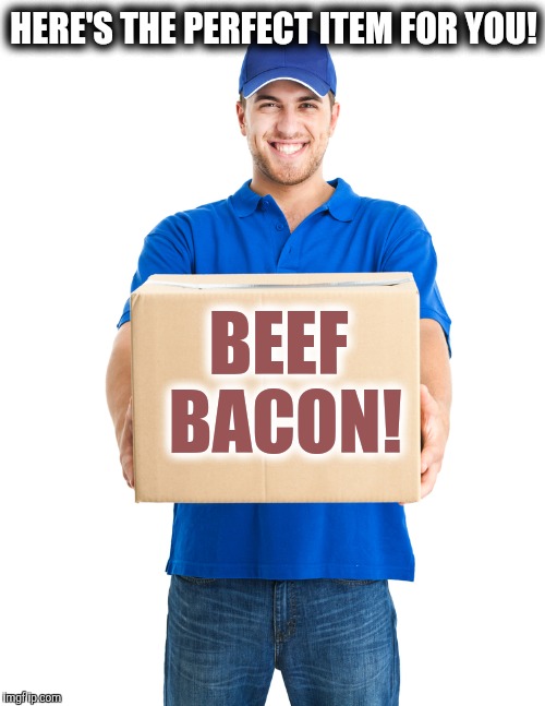 HERE'S THE PERFECT ITEM FOR YOU! BEEF BACON! | made w/ Imgflip meme maker
