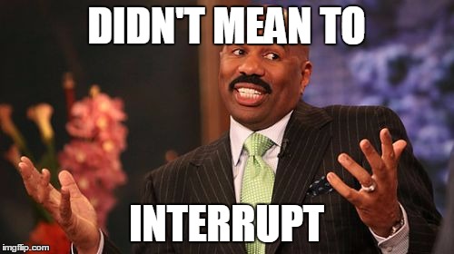 Steve Harvey Meme | DIDN'T MEAN TO INTERRUPT | image tagged in memes,steve harvey | made w/ Imgflip meme maker