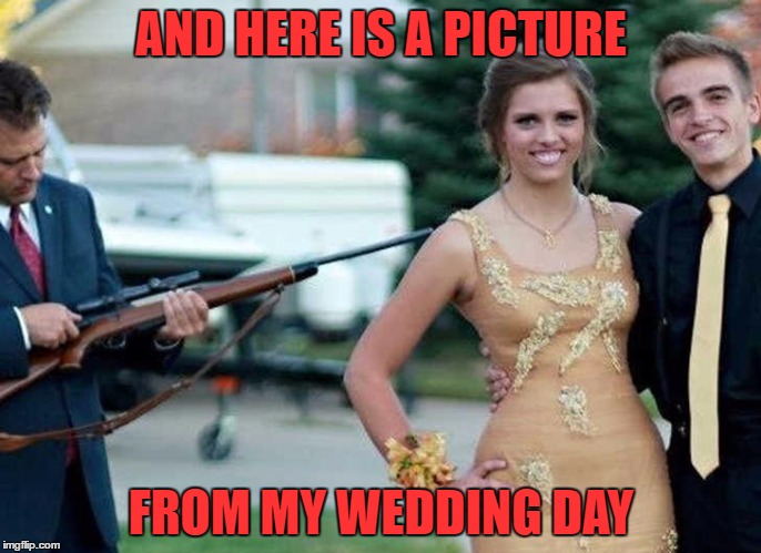 is this considered marriage or being a prisoner of war? | AND HERE IS A PICTURE; FROM MY WEDDING DAY | image tagged in memes,shotgun wedding | made w/ Imgflip meme maker
