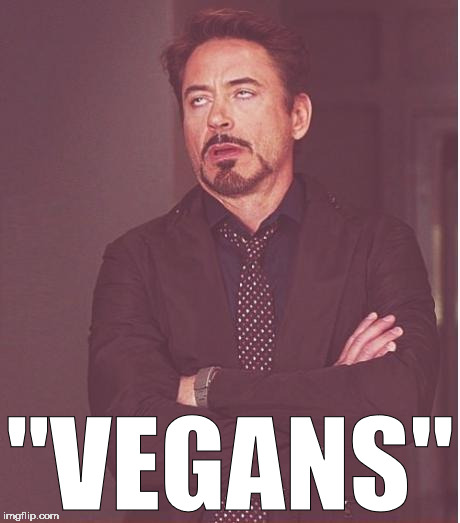 Face You Make Robert Downey Jr Meme | "VEGANS" | image tagged in memes,face you make robert downey jr | made w/ Imgflip meme maker