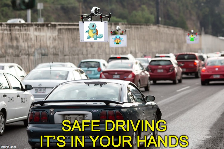 Pokemon Go Surgery | SAFE DRIVING; IT’S IN YOUR HANDS | image tagged in road safety,drone,pokemon go | made w/ Imgflip meme maker