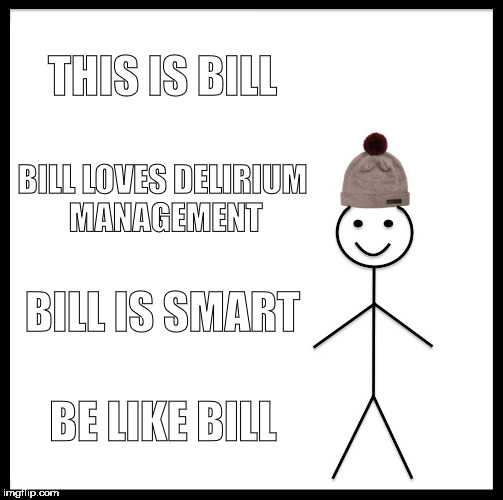 Be Like Bill | THIS IS BILL; BILL LOVES DELIRIUM MANAGEMENT; BILL IS SMART; BE LIKE BILL | image tagged in memes,be like bill | made w/ Imgflip meme maker