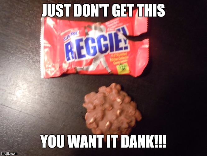 JUST DON'T GET THIS YOU WANT IT DANK!!! | made w/ Imgflip meme maker