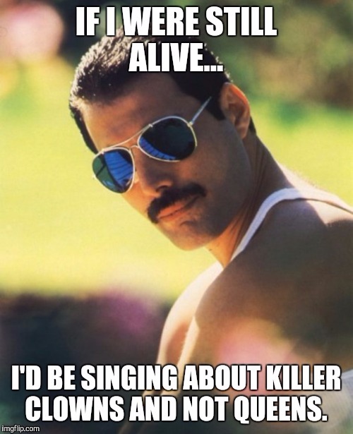image tagged in freddie mercury,clowns,memes,funny,funny memes | made w/ Imgflip meme maker
