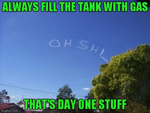 You know it's a prank, but that's still funny!!! | ALWAYS FILL THE TANK WITH GAS; THAT'S DAY ONE STUFF | image tagged in skywriter prank,memes,skywriting,funny | made w/ Imgflip meme maker