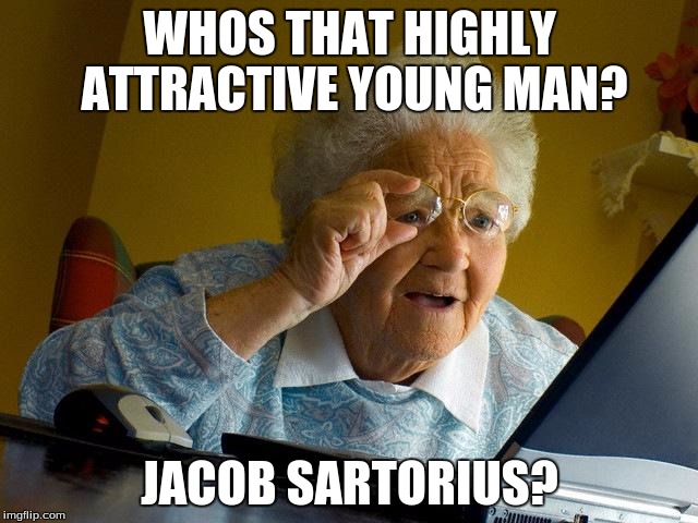 Grandma Finds The Internet Meme | WHOS THAT HIGHLY ATTRACTIVE YOUNG MAN? JACOB SARTORIUS? | image tagged in memes,grandma finds the internet | made w/ Imgflip meme maker