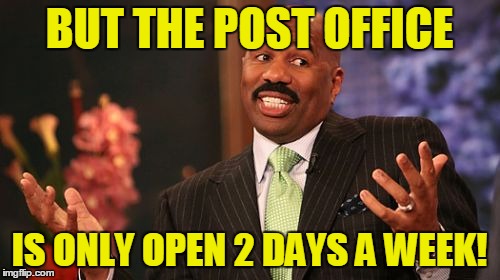 Steve Harvey Meme | BUT THE POST OFFICE IS ONLY OPEN 2 DAYS A WEEK! | image tagged in memes,steve harvey | made w/ Imgflip meme maker