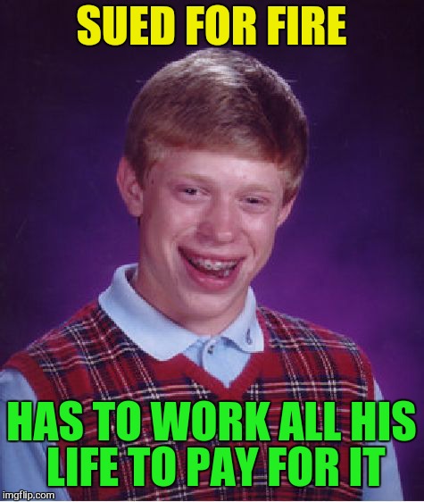 Bad Luck Brian Meme | SUED FOR FIRE HAS TO WORK ALL HIS LIFE TO PAY FOR IT | image tagged in memes,bad luck brian | made w/ Imgflip meme maker