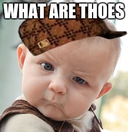 Skeptical Baby |  WHAT ARE THOES | image tagged in memes,skeptical baby,scumbag | made w/ Imgflip meme maker