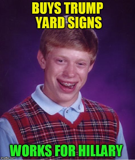 Bad Luck Brian Meme | BUYS TRUMP YARD SIGNS WORKS FOR HILLARY | image tagged in memes,bad luck brian | made w/ Imgflip meme maker