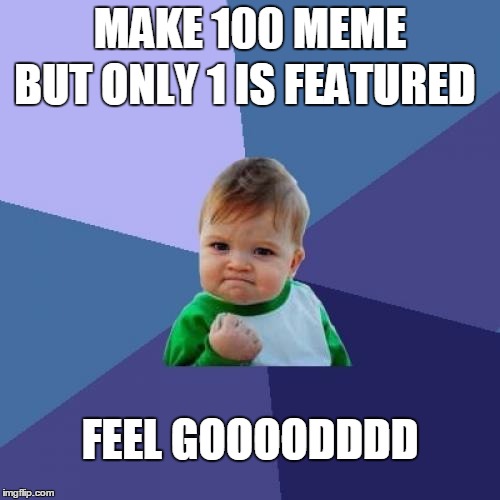 Success Kid Meme | BUT ONLY 1 IS FEATURED; MAKE 100 MEME; FEEL GOOOODDDD | image tagged in memes,success kid | made w/ Imgflip meme maker