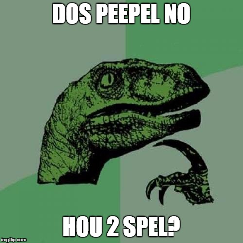 Philosoraptor Meme | DOS PEEPEL NO HOU 2 SPEL? | image tagged in memes,philosoraptor | made w/ Imgflip meme maker