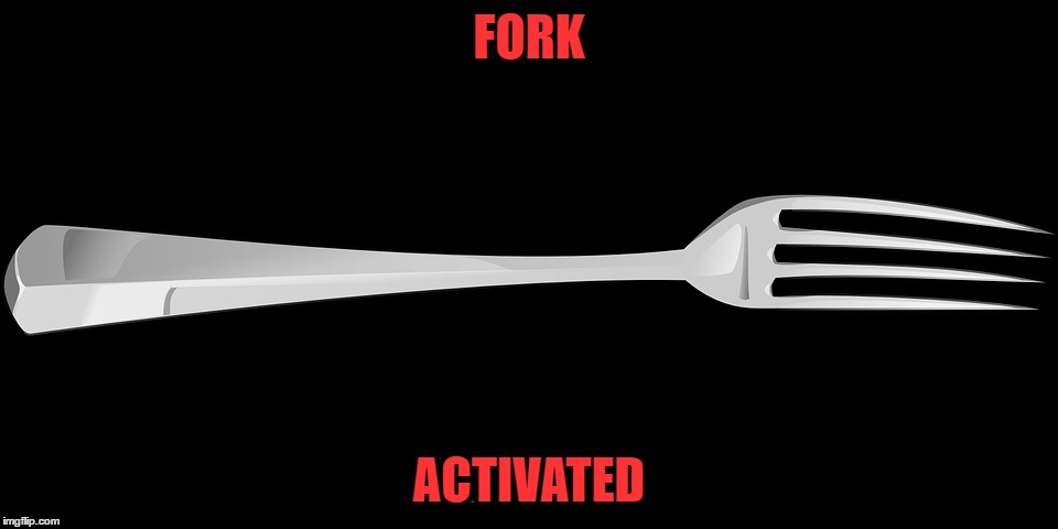 FORK; ACTIVATED | made w/ Imgflip meme maker