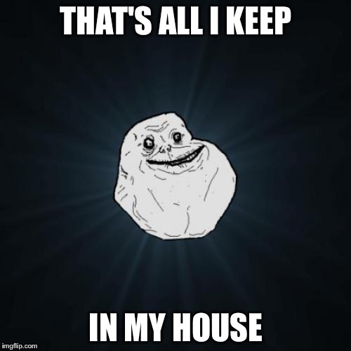 THAT'S ALL I KEEP IN MY HOUSE | made w/ Imgflip meme maker