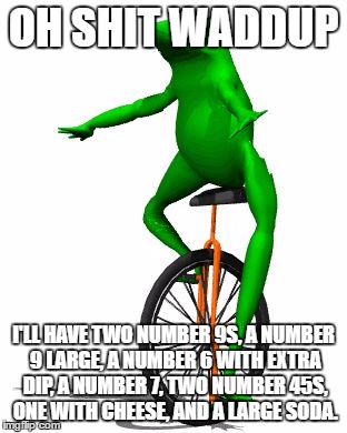 Dat Boi | OH SHIT WADDUP; I'LL HAVE TWO NUMBER 9S, A NUMBER 9 LARGE, A NUMBER 6 WITH EXTRA DIP, A NUMBER 7, TWO NUMBER 45S, ONE WITH CHEESE, AND A LARGE SODA. | image tagged in memes,dat boi | made w/ Imgflip meme maker