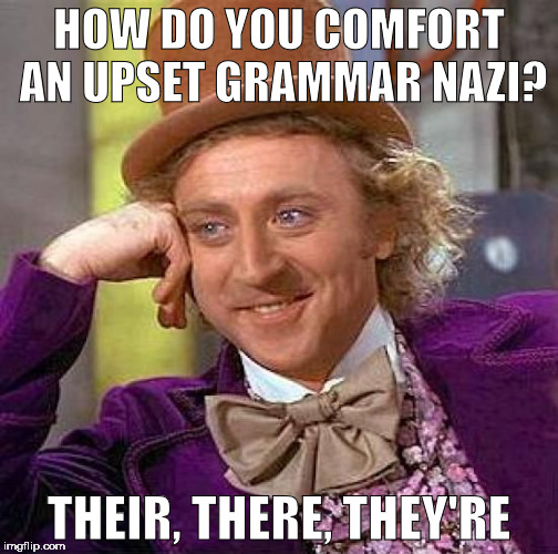 Creepy Condescending Wonka Meme | HOW DO YOU COMFORT AN UPSET GRAMMAR NAZI? THEIR, THERE, THEY'RE | image tagged in memes,creepy condescending wonka | made w/ Imgflip meme maker