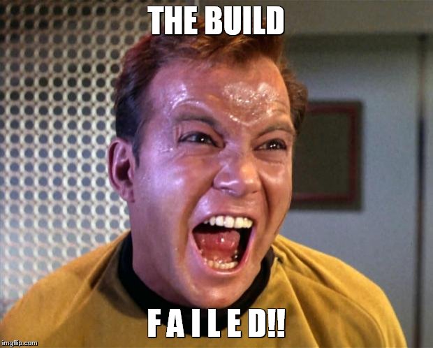 Captain Kirk Screaming | THE BUILD; F A I L E D!! | image tagged in captain kirk screaming | made w/ Imgflip meme maker