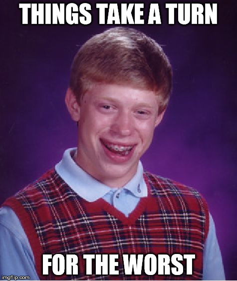 Bad Luck Brian Meme | THINGS TAKE A TURN FOR THE WORST | image tagged in memes,bad luck brian | made w/ Imgflip meme maker