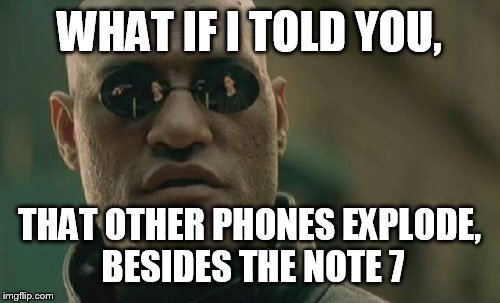 Matrix Morpheus | WHAT IF I TOLD YOU, THAT OTHER PHONES EXPLODE, BESIDES THE NOTE 7 | image tagged in memes,matrix morpheus | made w/ Imgflip meme maker