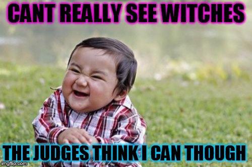 Evil Toddler Meme | CANT REALLY SEE WITCHES; THE JUDGES THINK I CAN THOUGH | image tagged in memes,evil toddler | made w/ Imgflip meme maker