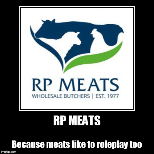 how do you get the font? | RP MEATS | Because meats like to roleplay too | image tagged in funny,demotivationals,meats,roleplaying,rp | made w/ Imgflip demotivational maker