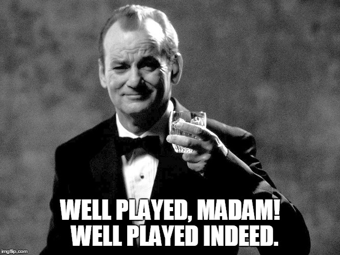 Bill Murray well played sir | WELL PLAYED, MADAM!  WELL PLAYED INDEED. | image tagged in bill murray | made w/ Imgflip meme maker