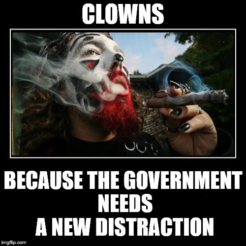 Any other explanations on why clowns have suddenly appeared in numbers that has attracted the news media? | CLOWNS; BECAUSE THE GOVERNMENT NEEDS A NEW DISTRACTION | image tagged in clowns,government corruption | made w/ Imgflip meme maker