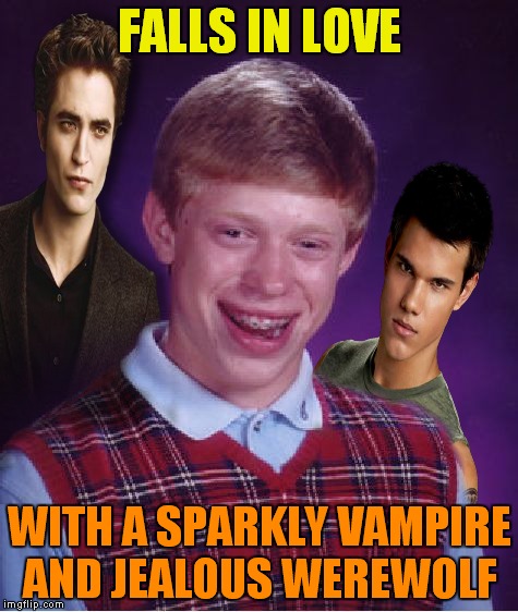 Still a better love story.... | FALLS IN LOVE; WITH A SPARKLY VAMPIRE AND JEALOUS WEREWOLF | image tagged in bad luck brian,still a better love story than twilight | made w/ Imgflip meme maker