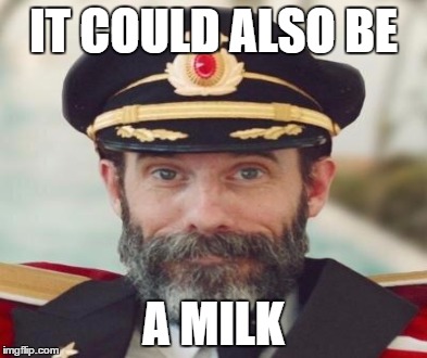 IT COULD ALSO BE A MILK | made w/ Imgflip meme maker