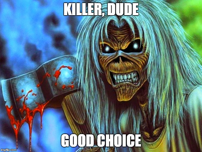KILLER, DUDE GOOD CHOICE | made w/ Imgflip meme maker
