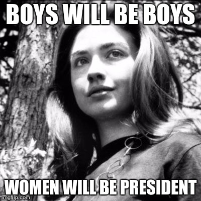 Women will be president | BOYS WILL BE BOYS; WOMEN WILL BE PRESIDENT | image tagged in hillary clinton | made w/ Imgflip meme maker