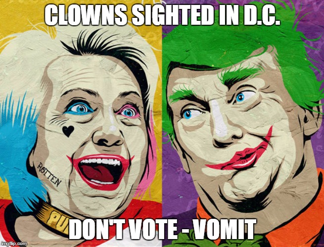 CLOWNS SIGHTED IN D.C. DON'T VOTE - VOMIT | image tagged in hillary  trump | made w/ Imgflip meme maker