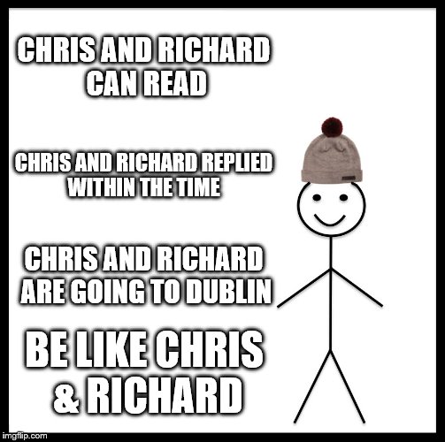 Be Like Bill Meme | CHRIS AND RICHARD CAN READ; CHRIS AND RICHARD REPLIED WITHIN THE TIME; CHRIS AND RICHARD ARE GOING TO DUBLIN; BE LIKE CHRIS & RICHARD | image tagged in memes,be like bill | made w/ Imgflip meme maker