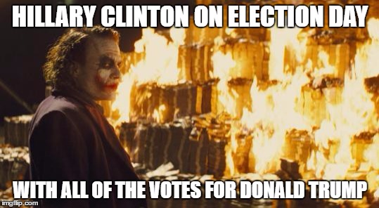 Joker Sending A Message | HILLARY CLINTON ON ELECTION DAY; WITH ALL OF THE VOTES FOR DONALD TRUMP | image tagged in joker sending a message | made w/ Imgflip meme maker