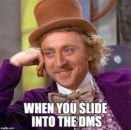 Creepy Condescending Wonka | WHEN YOU SLIDE INTO THE DMS | image tagged in memes,creepy condescending wonka | made w/ Imgflip meme maker