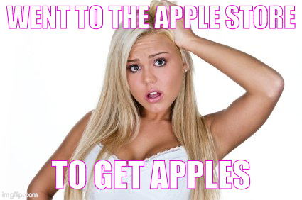 Dumb Blonde | WENT TO THE APPLE STORE; TO GET APPLES | image tagged in dumb blonde | made w/ Imgflip meme maker