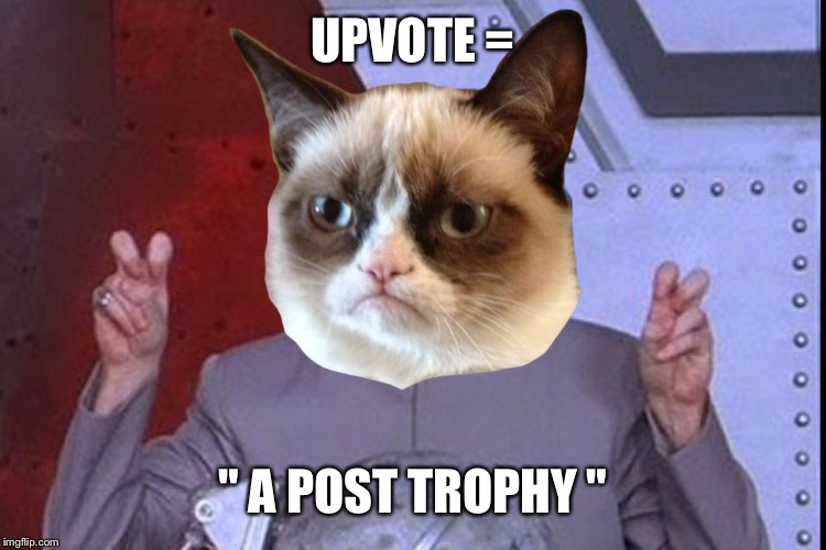 Dr evil grumpy cat | UPVOTE = " A POST TROPHY " | image tagged in dr evil grumpy cat | made w/ Imgflip meme maker
