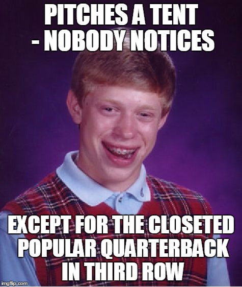 Bad Luck Brian Meme | PITCHES A TENT - NOBODY NOTICES EXCEPT FOR THE CLOSETED POPULAR QUARTERBACK IN THIRD ROW | image tagged in memes,bad luck brian | made w/ Imgflip meme maker