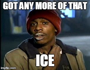 Y'all Got Any More Of That Meme | GOT ANY MORE OF THAT ICE | image tagged in memes,yall got any more of | made w/ Imgflip meme maker