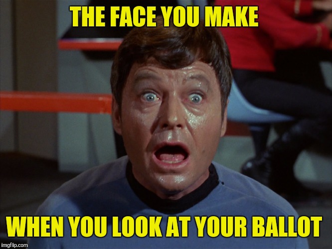 Dammit, Jim, this is worse than The Kobayashi Maru! | THE FACE YOU MAKE; WHEN YOU LOOK AT YOUR BALLOT | image tagged in dr mccoy,ballot,election | made w/ Imgflip meme maker