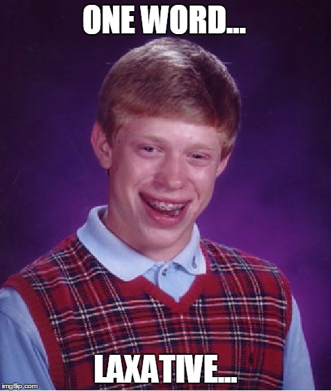 Bad Luck Brian | ONE WORD... LAXATIVE... | image tagged in memes,bad luck brian | made w/ Imgflip meme maker