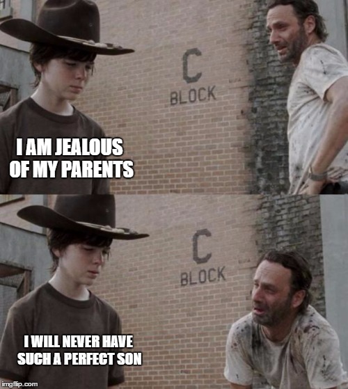 Rick and Carl | I AM JEALOUS OF MY PARENTS; I WILL NEVER HAVE SUCH A PERFECT SON | image tagged in memes,rick and carl | made w/ Imgflip meme maker