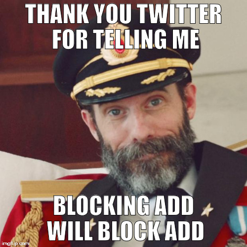 Captain Obvious | THANK YOU TWITTER FOR TELLING ME; BLOCKING ADD WILL BLOCK ADD | image tagged in captain obvious | made w/ Imgflip meme maker