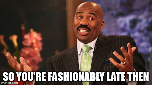 Steve Harvey Meme | SO YOU'RE FASHIONABLY LATE THEN | image tagged in memes,steve harvey | made w/ Imgflip meme maker