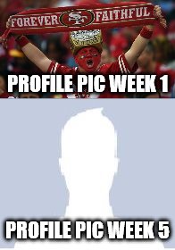 PROFILE PIC WEEK 1; PROFILE PIC WEEK 5 | image tagged in profile pic,49ers | made w/ Imgflip meme maker